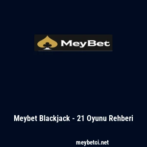 Meybet Blackjack - 21 Oyunu Rehberi