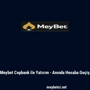 Meybet Cepbank ile Yatırım - Anında Hesaba Ge&ccedil;iş