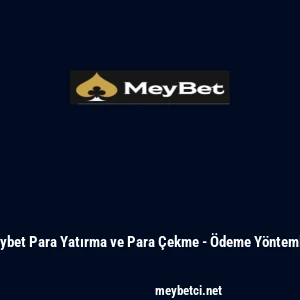 Meybet Para Yatırma ve Para &Ccedil;ekme - &Ouml;deme Y&ouml;ntemleri